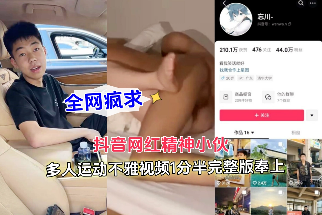 全网疯求 抖音网红精神小伙 忘川 多人运动不雅视频1分半完整版奉上