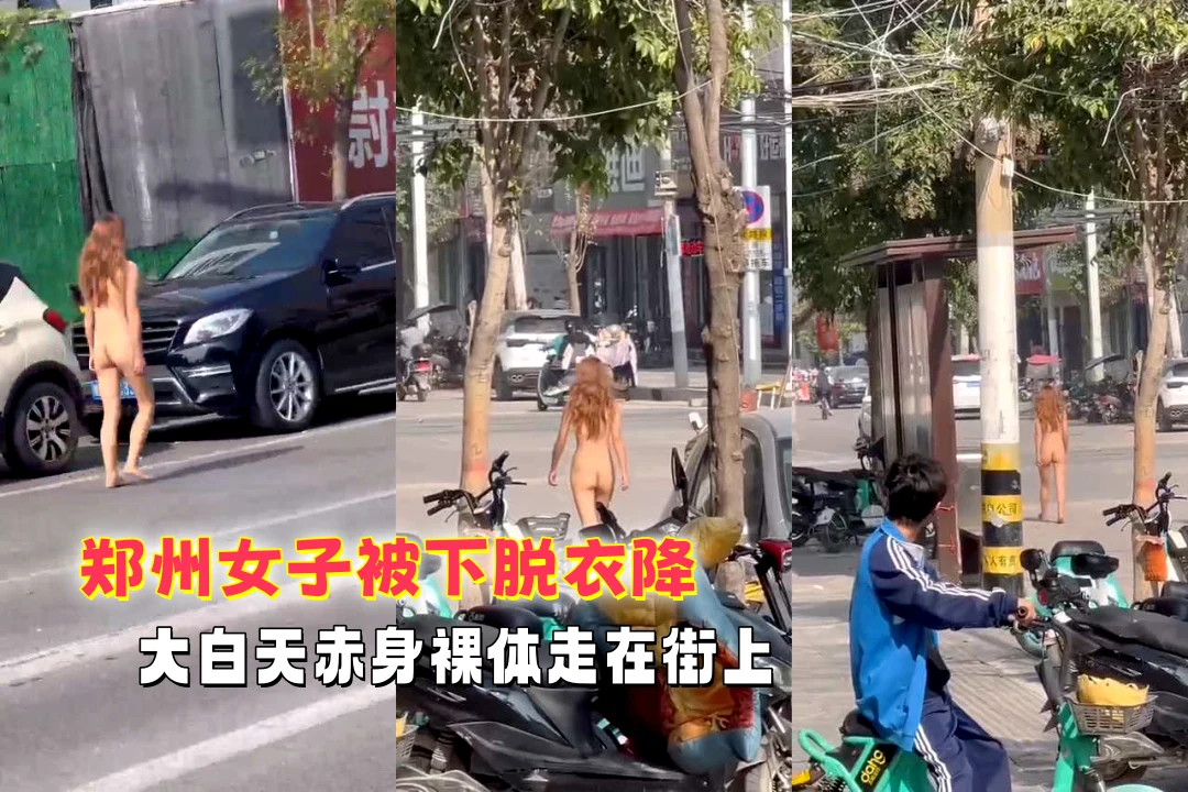网传郑州女子被下脱衣降 大白天赤身裸体行走于闹市区 